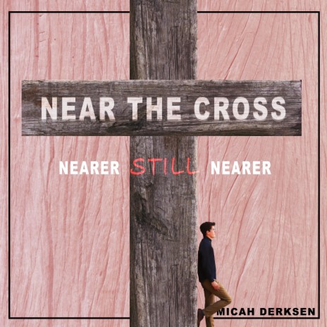 Near the Cross (Nearer, Still Nearer)
