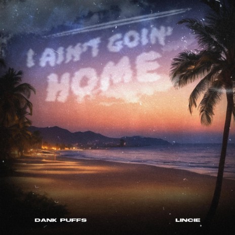 I Ain't Goin' Home ft. Lincie | Boomplay Music