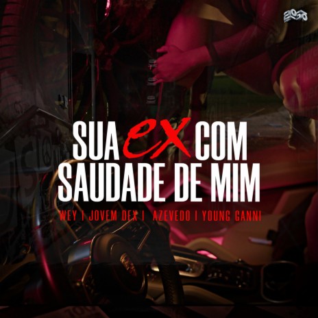 Sua Ex Com Saudade De Mim ft. Jovem Dex, Azevedo, 2050 & Young Ganni | Boomplay Music