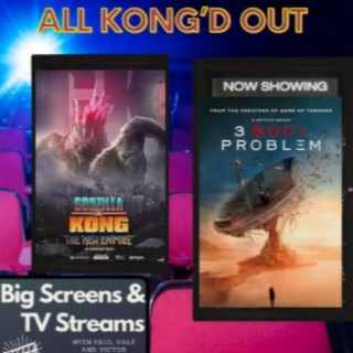 Big Screens & TV Streams #94 - 4-11-2024 - “All Kong’d Out!!”