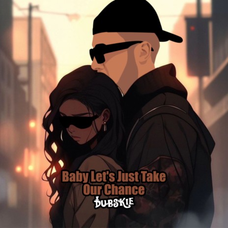 Baby Let's Just Take Our Chance | Boomplay Music