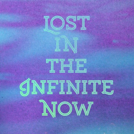 Lost In The Infinite Now | Boomplay Music