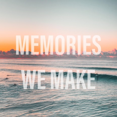 Memories We Make | Boomplay Music