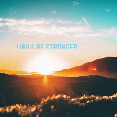 I Will Be Stronger | Boomplay Music