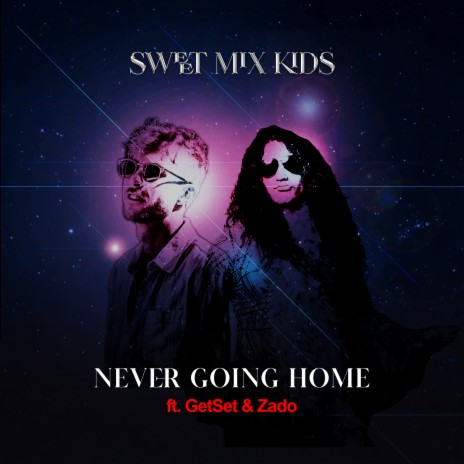 Never Going Home ft. Getset & Zado | Boomplay Music