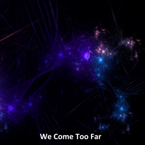 We Come Too Far | Boomplay Music