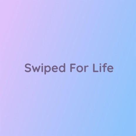 Swiped For Life | Boomplay Music