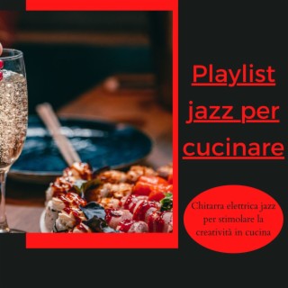 Playlist jazz per cucinare: Chitarra elettrica jazz per stimolare la creatività in cucina