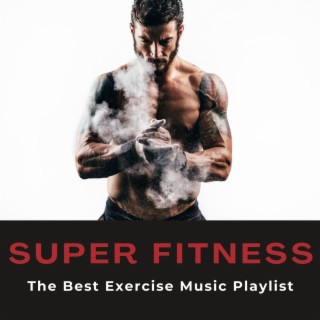 Super Fitness: The Best Exercise Music Playlist