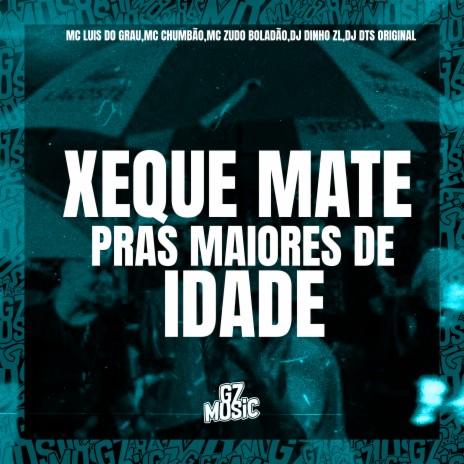 Xeque Mate Pras Maiores de Idade ft. DJ DINHO ZL, MC Zudo Boladão, DJ DTS ORIGINAL & MC CHUMBÃO | Boomplay Music