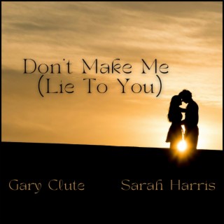Don't Make Me (Lie To You) ft. Gary Clute lyrics | Boomplay Music