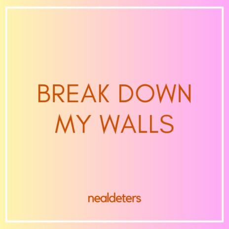 Break Down My Walls