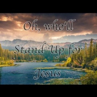oh, who'll stand up for jesus