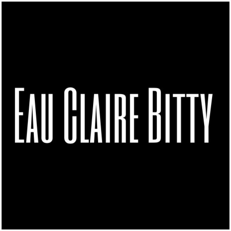 Eau Claire Bitty | Boomplay Music