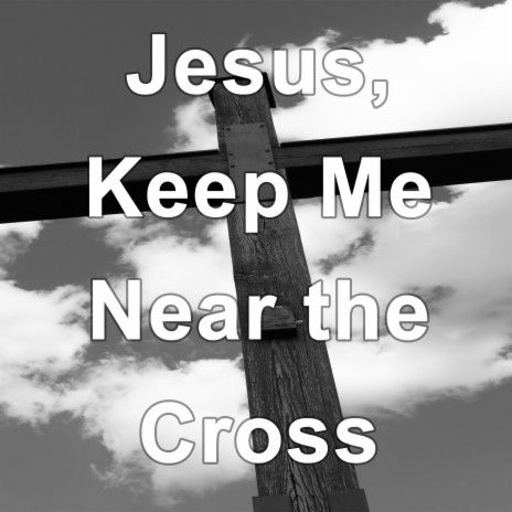 Jesus, Keep Me Near the Cross - Hymn Piano Instrumental | Boomplay Music