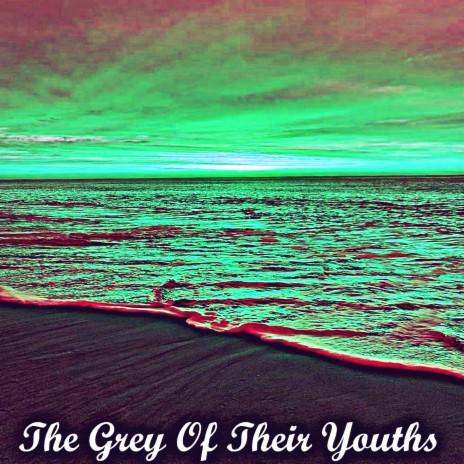 The Grey Of Their Youths | Boomplay Music