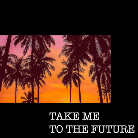 Take Me To The Future | Boomplay Music