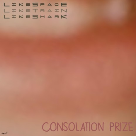 Consolation Prize ft. Like Space Like Train Like Shark