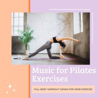 Music for Pilates Exercises: Full Body Workout Songs for Home Exercise