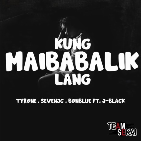 Kung Maibabalik Lang ft. SevenJC, Tyrone, Bonblue & J-black | Boomplay Music