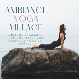 Ambiance Yoga Village: Musique relaxante instrumentale pour cours de yoga et pilates