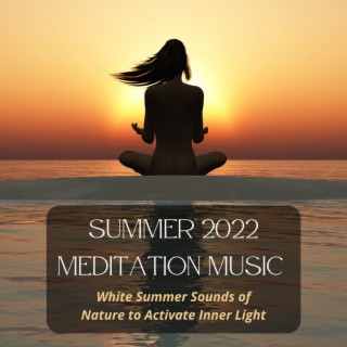 Summer 2022 Meditation Music: White Summer Sounds of Nature to Activate Inner Light