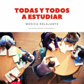 Todas y Todos a Estudiar: Música Relajante que Ayuda a Estudiar y Concentrarse