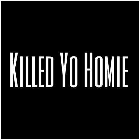 Killed Yo Homie | Boomplay Music