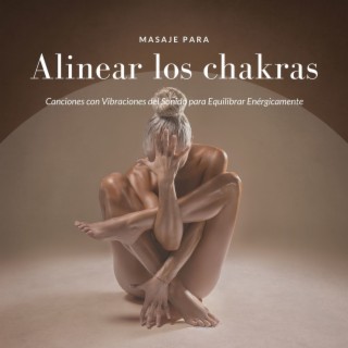 Masaje para Alinear los Chakras: Canciones con Vibraciones del Sonido para Equilibrar Enérgicamente