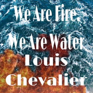 We Are Fire, We Are Water