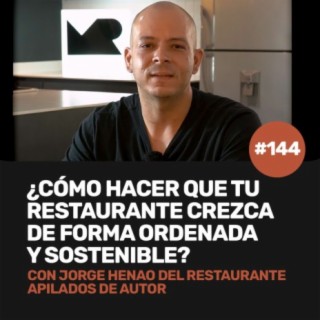 Ep 144 - Cómo hacer que tu restaurante crezca de forma ordenada y sostenible con Jorge Henao de Apilados de Autor