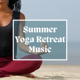 Summer Yoga Retreat Music: 2022 Restorative Yoga Songs for Relaxation and Balance