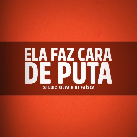 Ela Faz Cara de Puta ft. DJ FAISCA | Boomplay Music