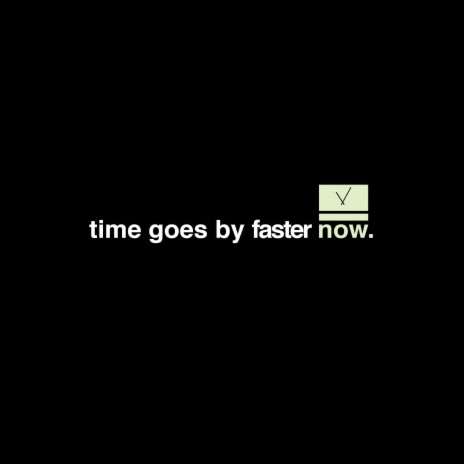 time goes by faster now. | Boomplay Music
