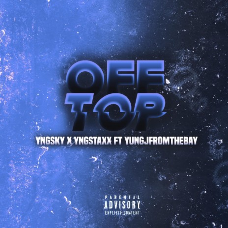 Off Top ft. YngStaxx & YUNGJFROMTHEBAY