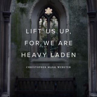 Lift Us Up, For We Are Heavy Laden