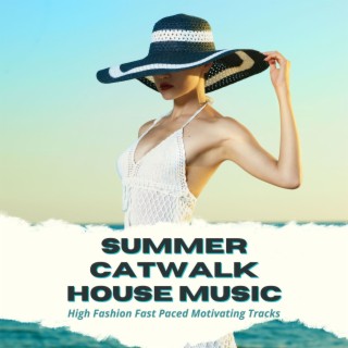 Summer Catwalk House Music: High Fashion Fast Paced Motivating Tracks