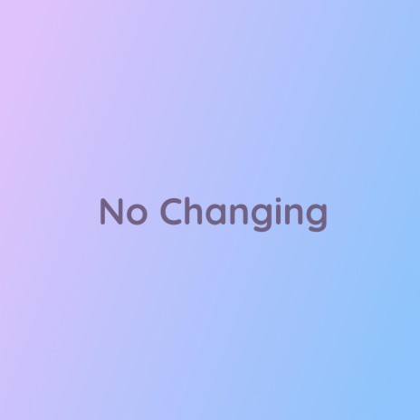 No Changing | Boomplay Music