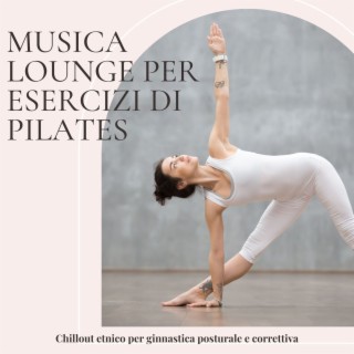 Musica lounge per esercizi di pilates: Chillout etnico per ginnastica posturale e correttiva