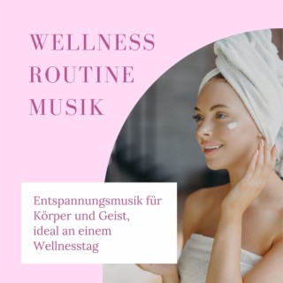 Wellness Routine Musik: Entspannungsmusik für Körper und Geist, ideal an einem Wellnesstag