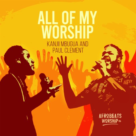 All of My Worship ft. Kanjii Mbugua & Paul Clement | Boomplay Music