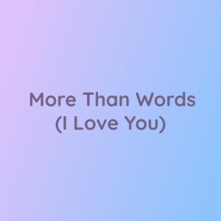 More Than Words (I Love You)