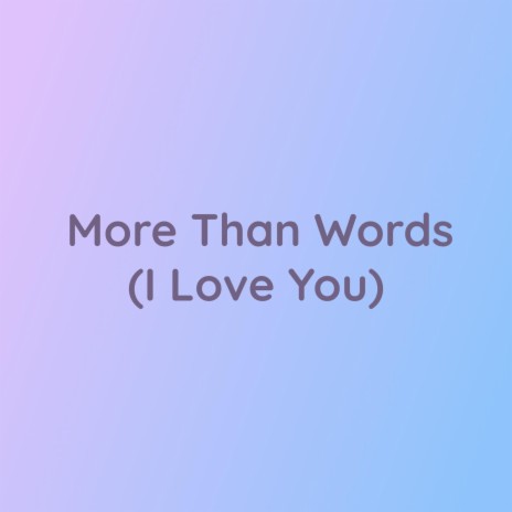 More Than Words (I Love You) | Boomplay Music