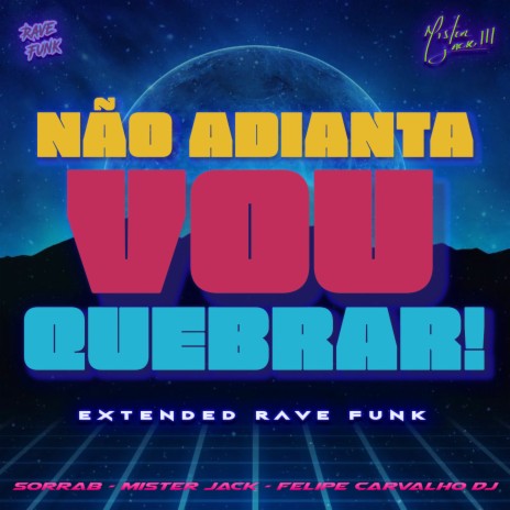 Não Adianta, Vou Quebrar! (Extended Rave Funk) ft. SorraB & Felipe Carvalho DJ | Boomplay Music