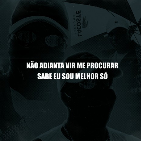 Não adianta vir me procurar, Sabe, eu sou melhor só | Boomplay Music