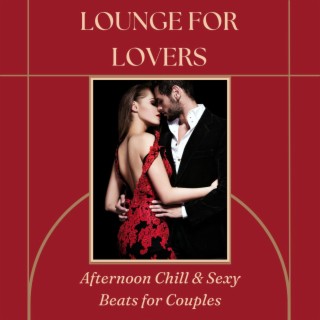 Lounge for Lovers: Afternoon Chill & Sexy Beats for Couples
