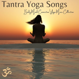 Tantra Yoga Songs: Body Mind Connection Yoga Music Collection