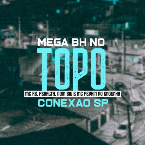 Mega BH no topo (Conexão SP) ft. Peralta, Dom Big & Mc Pedrinho do Engenha | Boomplay Music