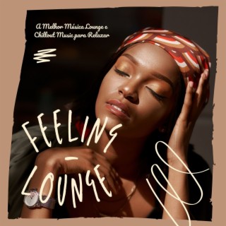 Feeling Lounge: A Melhor Música Lounge e Chillout Music para Relaxar