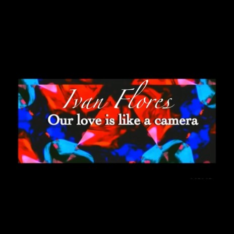 Our Love Is Like A Camera